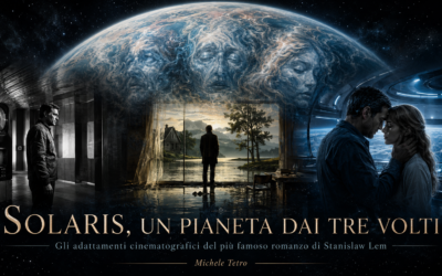 SOLARIS, UN PIANETA DAI TRE VOLTI – Gli adattamenti cinematografici del più famoso romanzo di Stanislaw Lem – di Michele Tetro