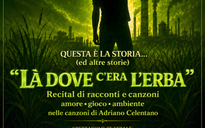 QUESTA È LA STORIA…. (ed altre storie) LÀ DOVE C’ERA L’ERBA – RECITAL MUSICALE