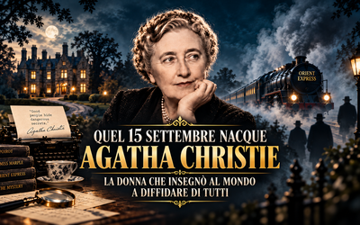 QUEL 15 SETTEMBRE NACQUE AGATHA CHRISTIE, LA DONNA CHE INSEGNÒ AL MONDO A DIFFIDARE DI TUTTI a cura della Redazione